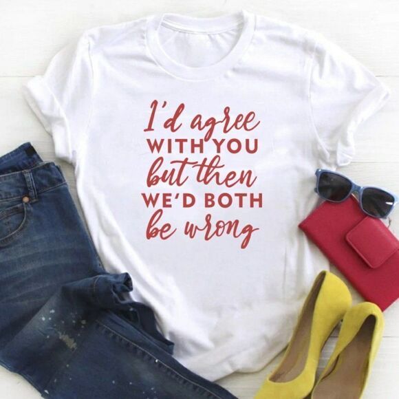 I'd Agree With You But 😎 BOTH BE WRONG Tee Shirt - Picture 4 of 10